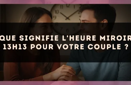 Que signifie l'heure miroir 13h13 pour votre couple ?