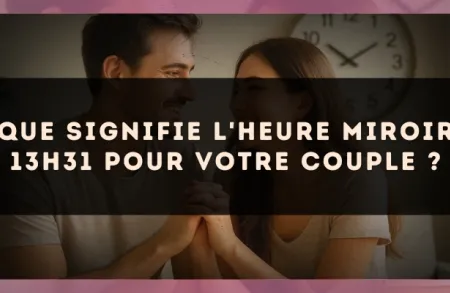 Que signifie l'heure miroir 13h31 pour votre couple ?
