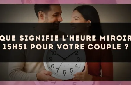 Que signifie l'heure miroir 15h51 pour votre couple ?