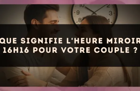 Que signifie l'heure miroir 16h16 pour votre couple ?