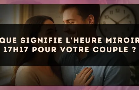 Que signifie l'heure miroir 17h17 pour votre couple ?