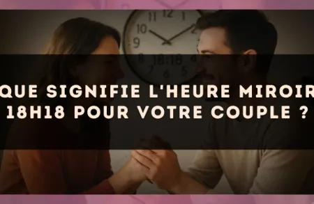 Que signifie l'heure miroir 18h18 pour votre couple ?