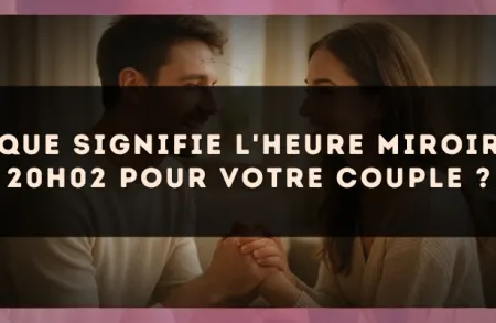 Que signifie l'heure miroir 20h02 pour votre couple ?