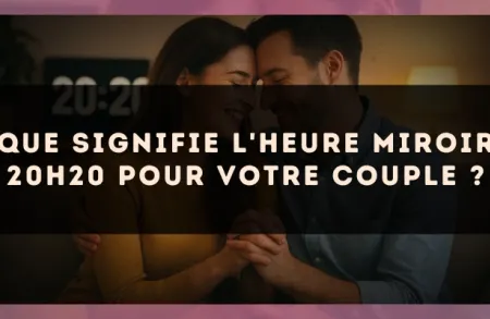 Que signifie l'heure miroir 20h20 pour votre couple ?