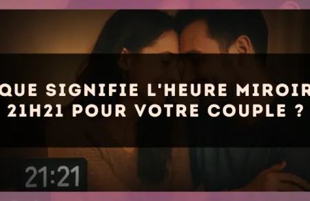 Que signifie l'heure miroir 21h21 pour votre couple ?