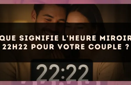 Que signifie l'heure miroir 22h22 pour votre couple ?