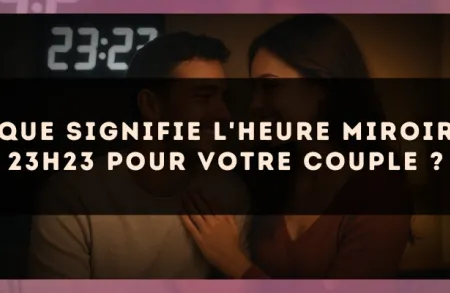 Que signifie l'heure miroir 23h23 pour votre couple ?