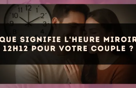 Que signifie l'heure miroir 12h12 pour votre couple ?