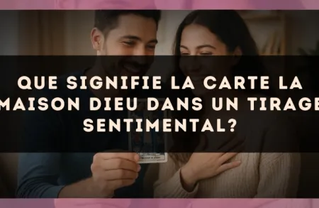 Que signifie la carte La Maison Dieu dans un tirage sentimental?