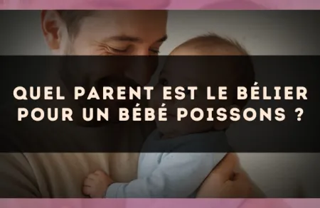 Quel parent est le Bélier pour un bébé Poissons ?
