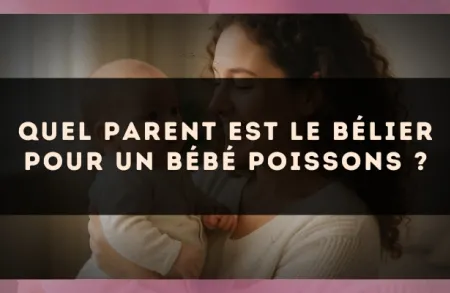 Quel parent est le Bélier pour un bébé Poissons ?