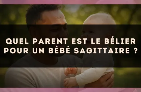 Quel parent est le Bélier pour un bébé Sagittaire ?