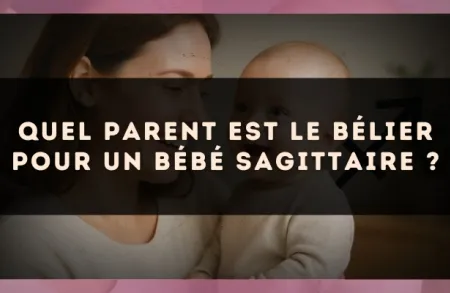 Quel parent est le Bélier pour un bébé Sagittaire ?