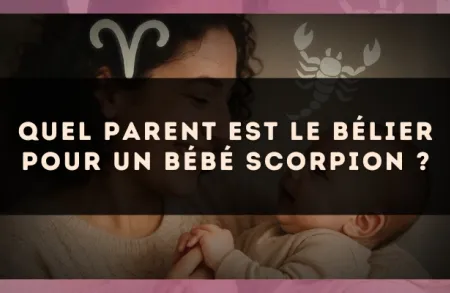 Quel parent est le Bélier pour un bébé Scorpion ?