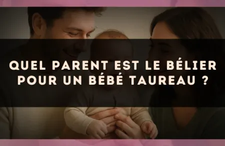 Quel parent est le Bélier pour un bébé Taureau ?