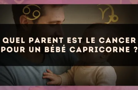 Quel parent est le Cancer pour un bébé Capricorne ?