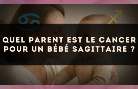 Quel parent est le Cancer pour un bébé Sagittaire ?