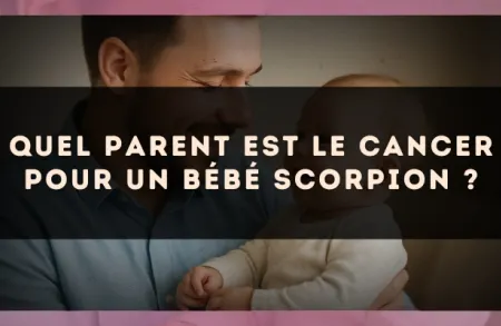 Quel parent est le Cancer pour un bébé Scorpion ?