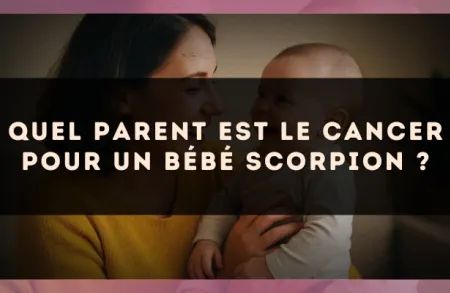 Quel parent est le Cancer pour un bébé Scorpion ?