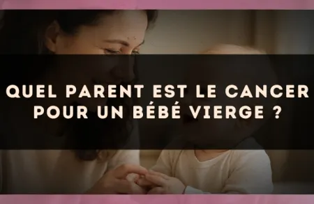 Quel parent est le Cancer pour un bébé Vierge ?