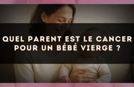 Quel parent est le Cancer pour un bébé Vierge ?