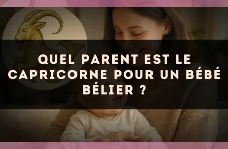 Quel parent est le Capricorne pour un bébé Bélier ?