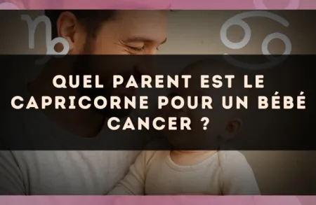 Quel parent est le Capricorne pour un bébé Cancer ?