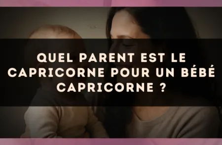 Quel parent est le Capricorne pour un bébé Capricorne ?