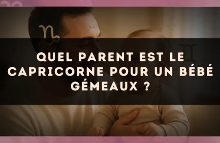 Quel parent est le Capricorne pour un bébé Gémeaux ?