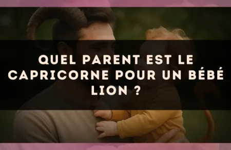 Quel parent est le Capricorne pour un bébé Lion ?