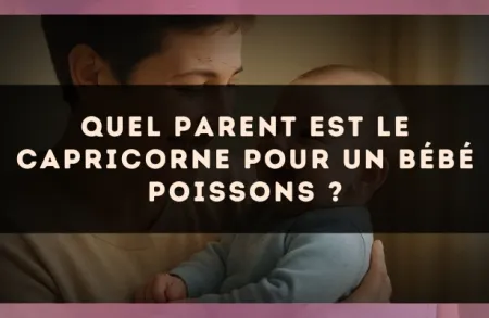 Quel parent est le Capricorne pour un bébé Poissons ?