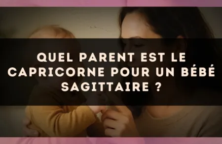 Quel parent est le Capricorne pour un bébé Sagittaire ?
