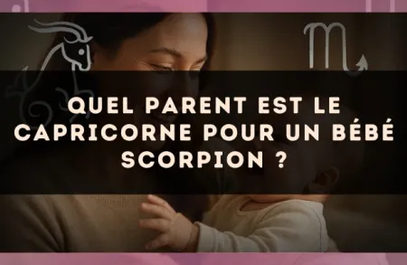 Quel parent est le Capricorne pour un bébé Scorpion ?