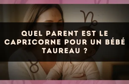 Quel parent est le Capricorne pour un bébé Taureau ?