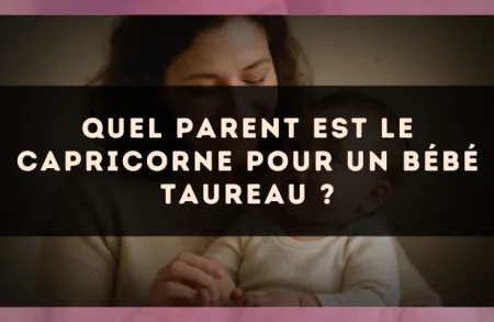 Quel parent est le Capricorne pour un bébé Taureau ?