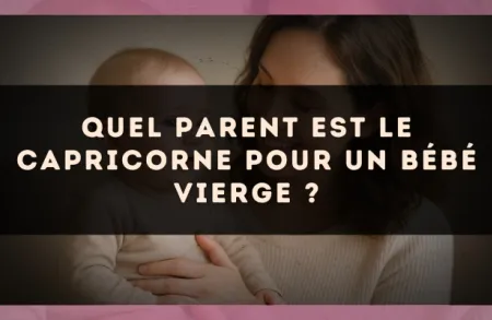 Quel parent est le Capricorne pour un bébé Vierge ?