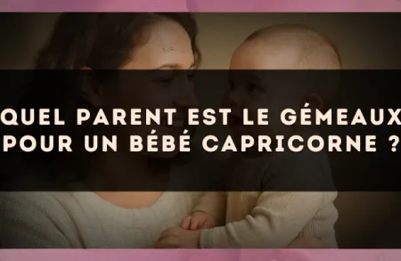 Quel parent est le Gémeaux pour un bébé Capricorne ?