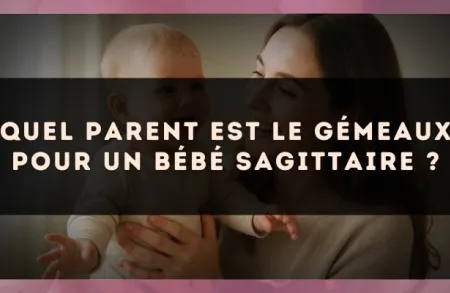 Quel parent est le Gémeaux pour un bébé Sagittaire ?