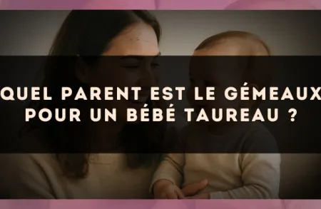 Quel parent est le Gémeaux pour un bébé Taureau ?