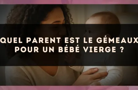 Quel parent est le Gémeaux pour un bébé Vierge ?