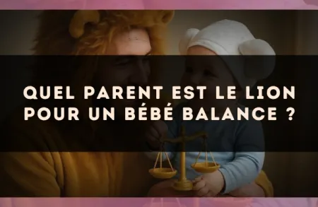 Quel parent est le Lion pour un bébé Balance ?