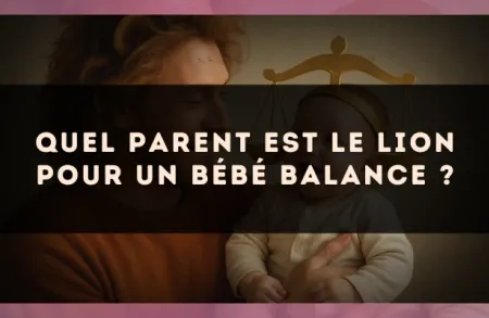 Quel parent est le Lion pour un bébé Balance ?