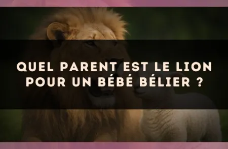 Quel parent est le Lion pour un bébé Bélier ?