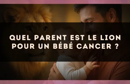 Quel parent est le Lion pour un bébé Cancer ?