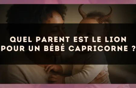 Quel parent est le Lion pour un bébé Capricorne ?