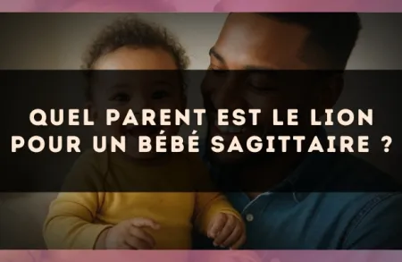 Quel parent est le Lion pour un bébé Sagittaire ?