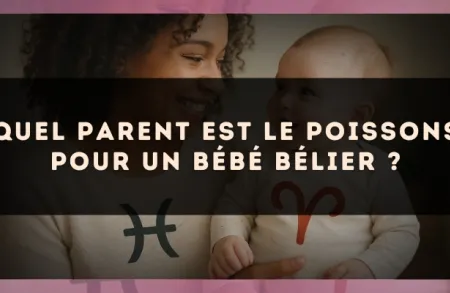 Quel parent est le Poissons pour un bébé Bélier ?