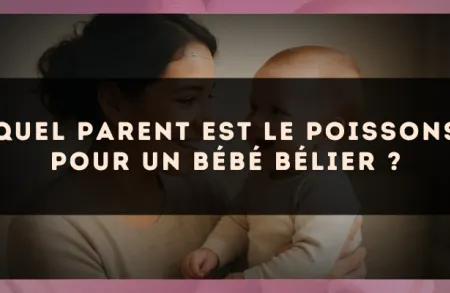 Quel parent est le Poissons pour un bébé Bélier ?