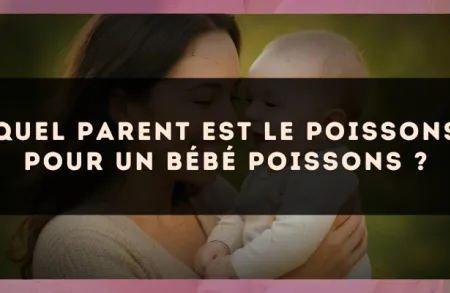 Quel parent est le Poissons pour un bébé Poissons ?