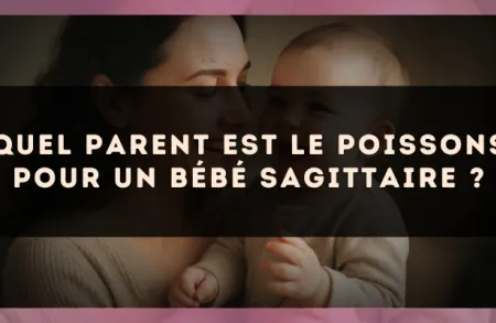 Quel parent est le Poissons pour un bébé Sagittaire ?